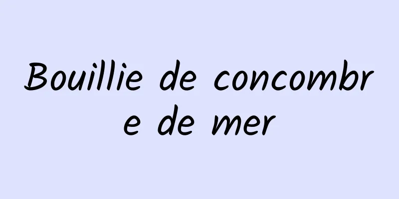 Bouillie de concombre de mer