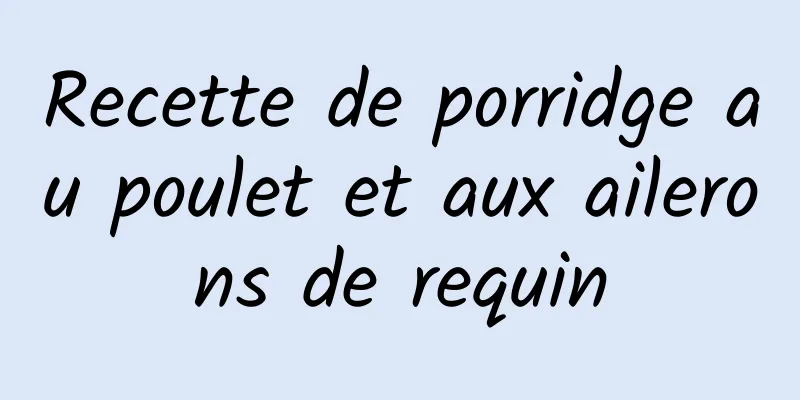 Recette de porridge au poulet et aux ailerons de requin