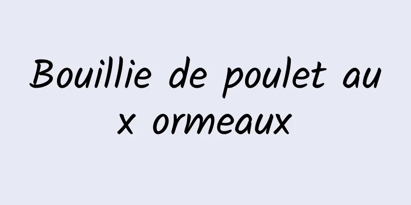 Bouillie de poulet aux ormeaux