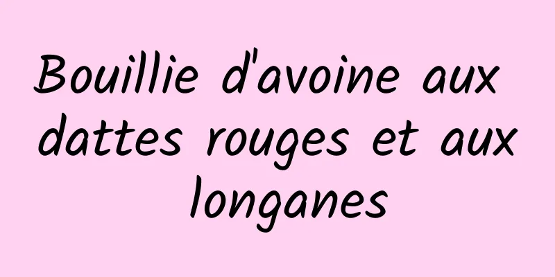 Bouillie d'avoine aux dattes rouges et aux longanes