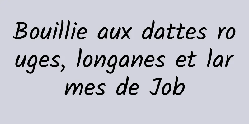 Bouillie aux dattes rouges, longanes et larmes de Job