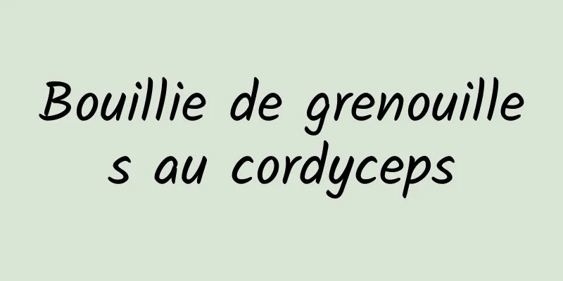 Bouillie de grenouilles au cordyceps