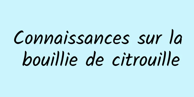 Connaissances sur la bouillie de citrouille