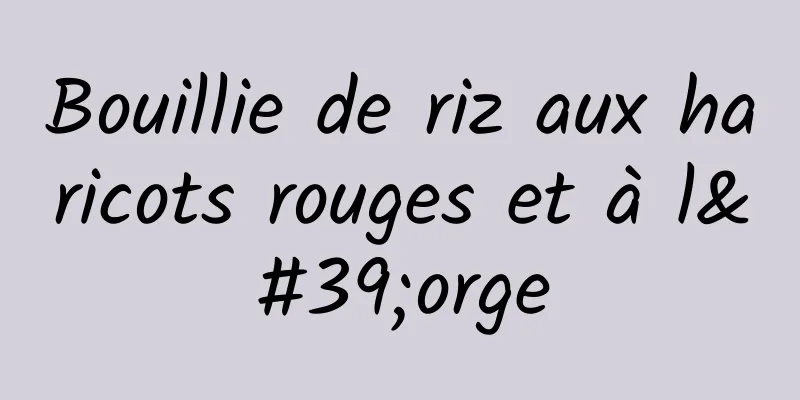 Bouillie de riz aux haricots rouges et à l'orge