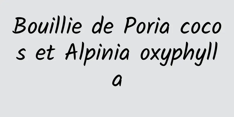 Bouillie de Poria cocos et Alpinia oxyphylla