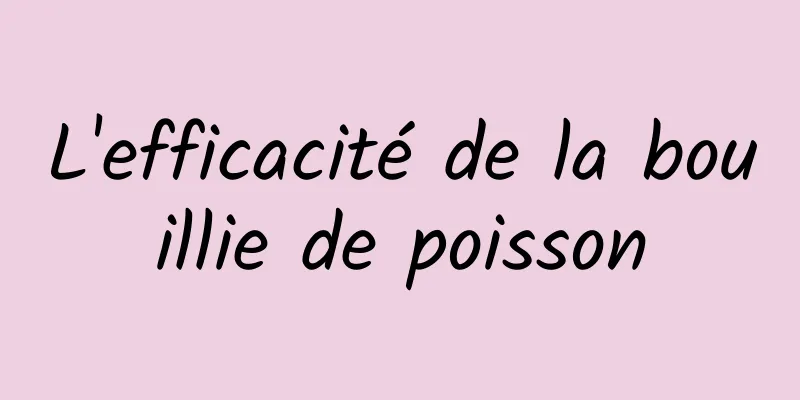 L'efficacité de la bouillie de poisson