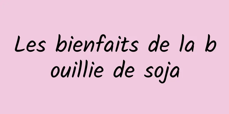 Les bienfaits de la bouillie de soja
