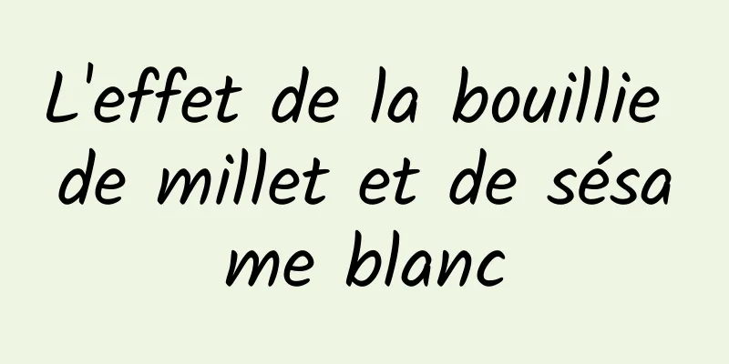 L'effet de la bouillie de millet et de sésame blanc