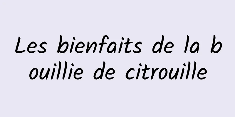 Les bienfaits de la bouillie de citrouille
