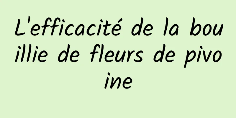 L'efficacité de la bouillie de fleurs de pivoine