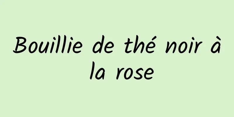 Bouillie de thé noir à la rose