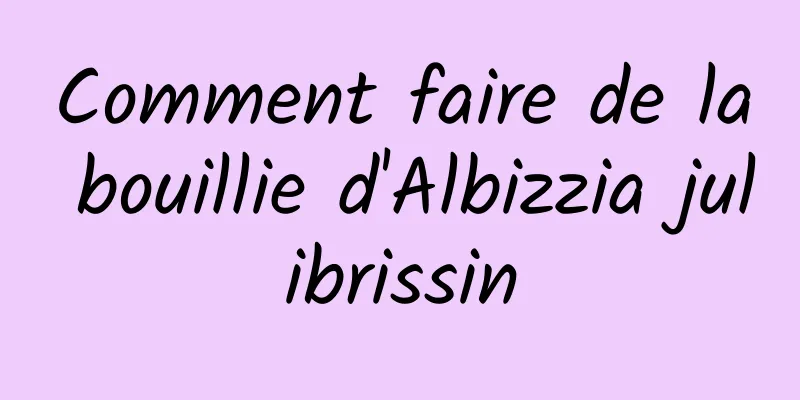Comment faire de la bouillie d'Albizzia julibrissin