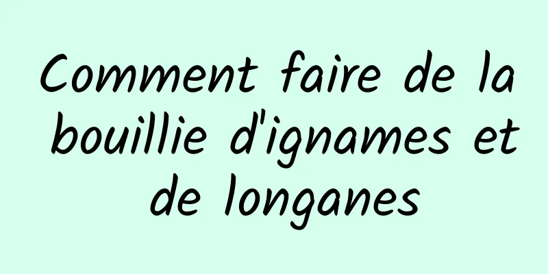 Comment faire de la bouillie d'ignames et de longanes