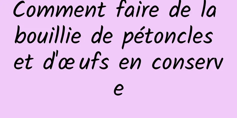 Comment faire de la bouillie de pétoncles et d'œufs en conserve