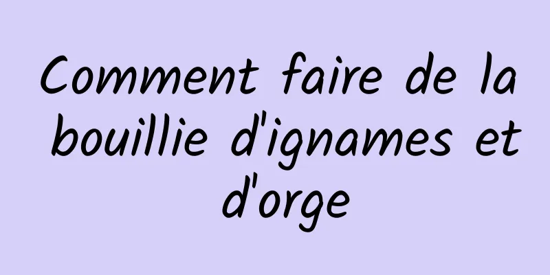 Comment faire de la bouillie d'ignames et d'orge