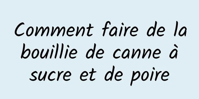 Comment faire de la bouillie de canne à sucre et de poire