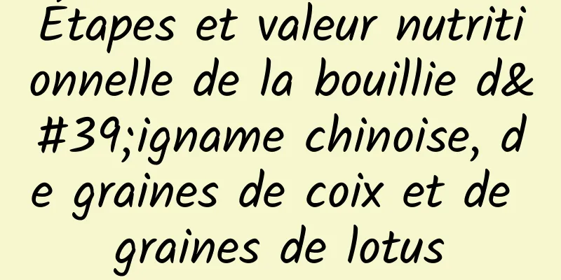 Étapes et valeur nutritionnelle de la bouillie d'igname chinoise, de graines de coix et de graines de lotus