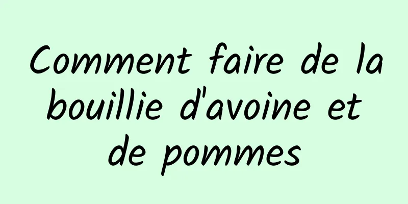 Comment faire de la bouillie d'avoine et de pommes