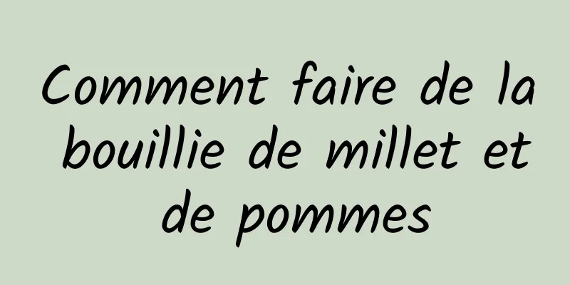 Comment faire de la bouillie de millet et de pommes