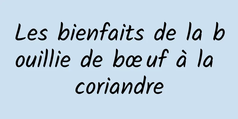Les bienfaits de la bouillie de bœuf à la coriandre