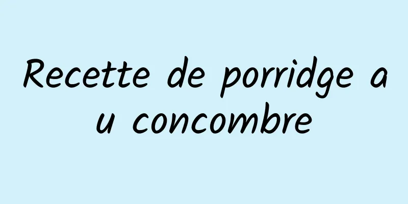 Recette de porridge au concombre