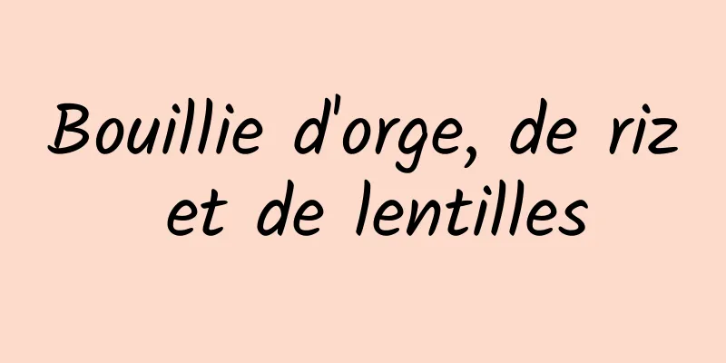 Bouillie d'orge, de riz et de lentilles