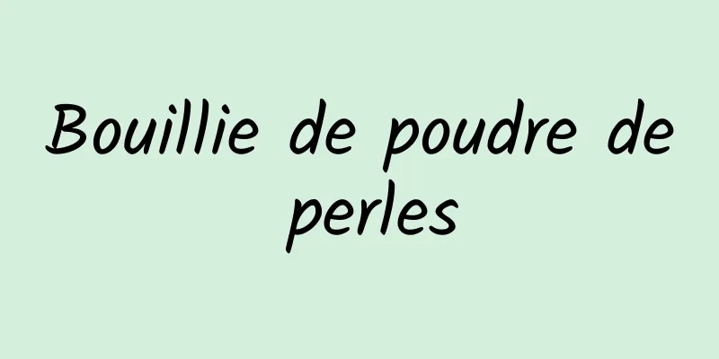 Bouillie de poudre de perles