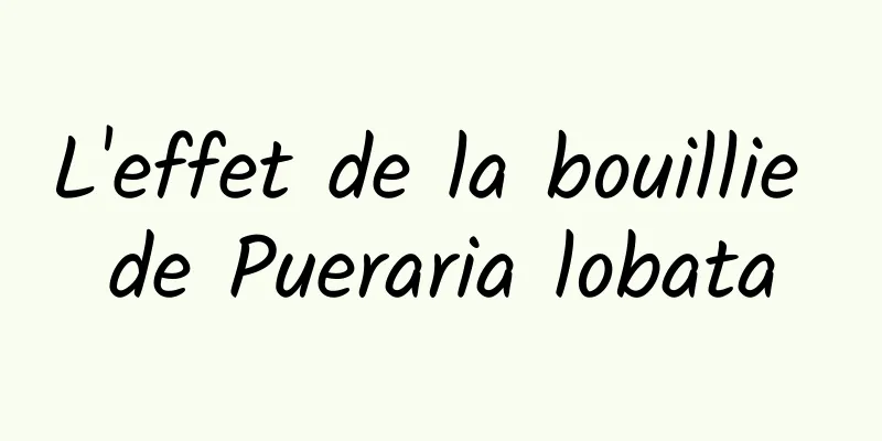 L'effet de la bouillie de Pueraria lobata