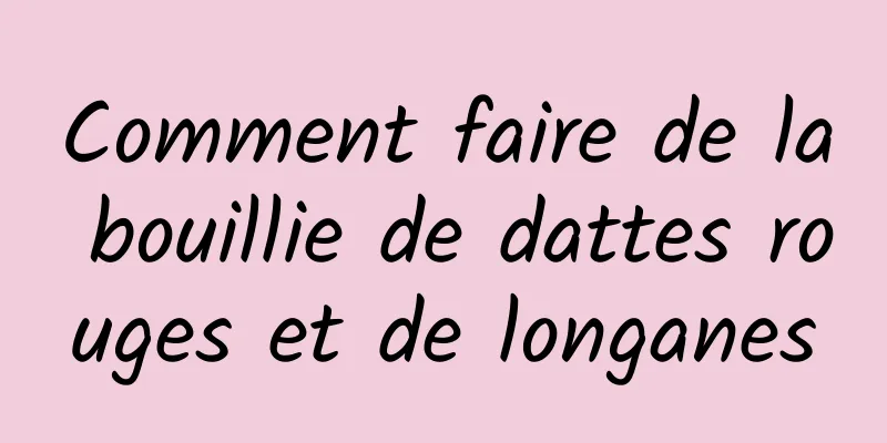 Comment faire de la bouillie de dattes rouges et de longanes