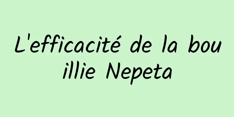 L'efficacité de la bouillie Nepeta