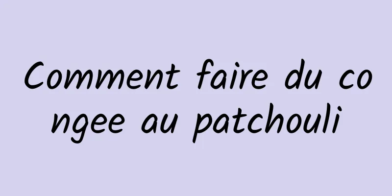 Comment faire du congee au patchouli