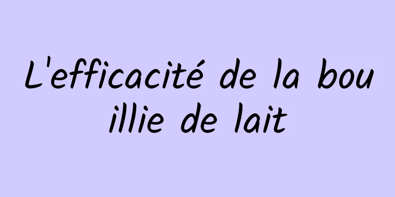 L'efficacité de la bouillie de lait
