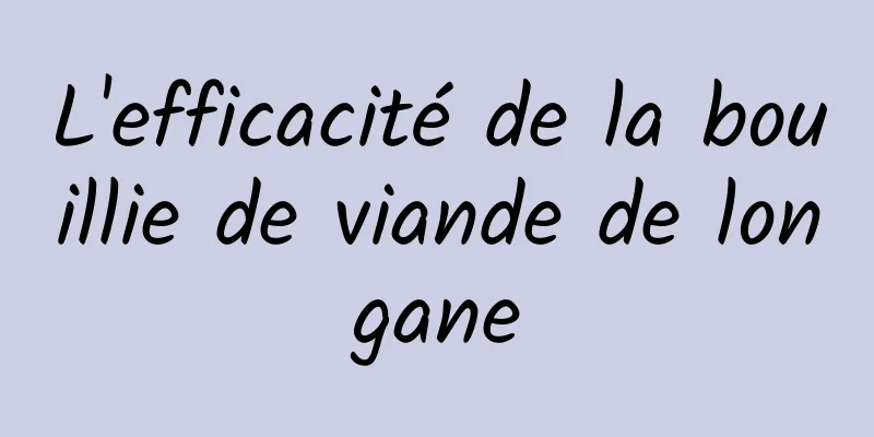 L'efficacité de la bouillie de viande de longane