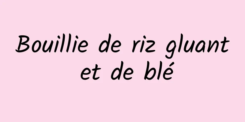 Bouillie de riz gluant et de blé