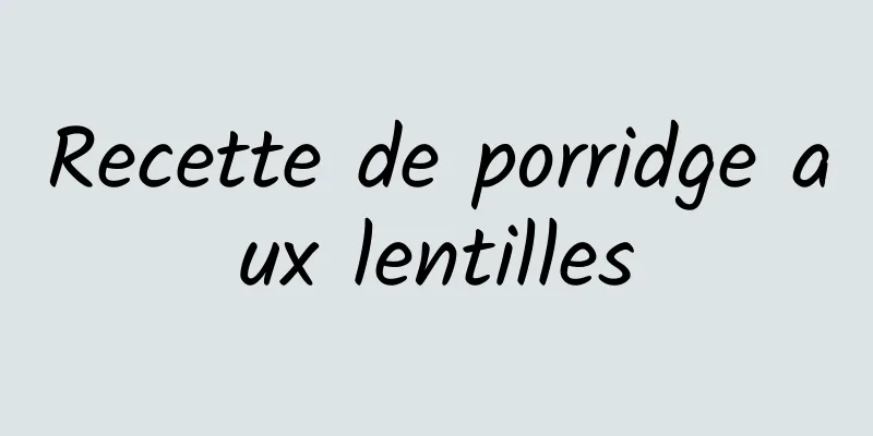 Recette de porridge aux lentilles