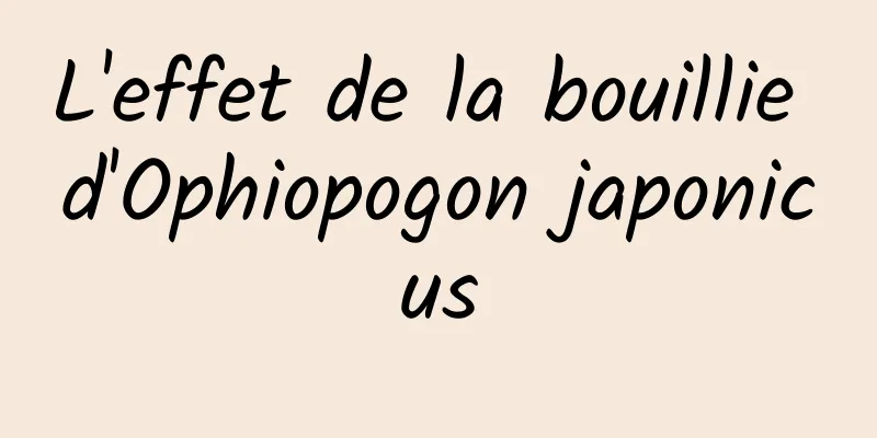 L'effet de la bouillie d'Ophiopogon japonicus