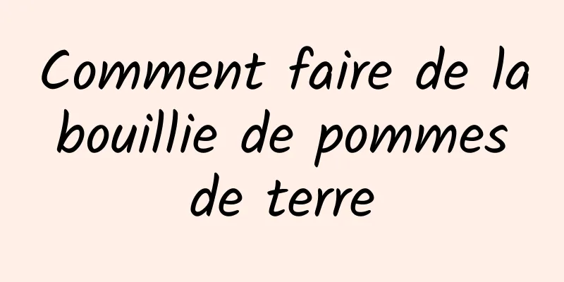 Comment faire de la bouillie de pommes de terre