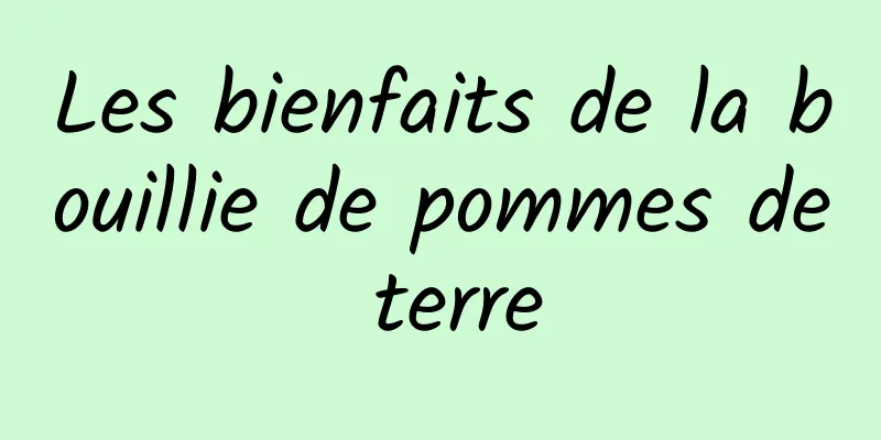Les bienfaits de la bouillie de pommes de terre