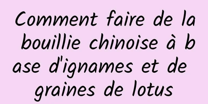 Comment faire de la bouillie chinoise à base d'ignames et de graines de lotus