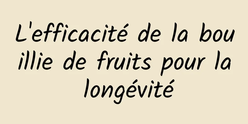 L'efficacité de la bouillie de fruits pour la longévité