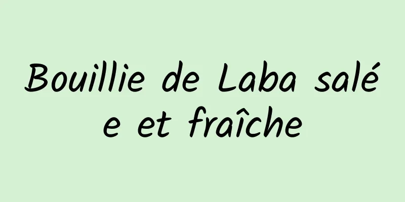 Bouillie de Laba salée et fraîche