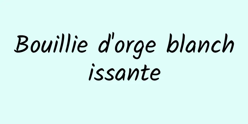 Bouillie d'orge blanchissante