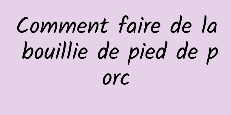 Comment faire de la bouillie de pied de porc