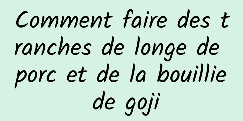 Comment faire des tranches de longe de porc et de la bouillie de goji