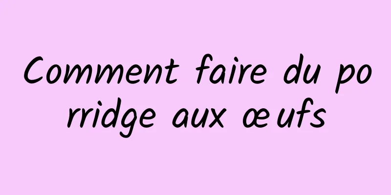 Comment faire du porridge aux œufs
