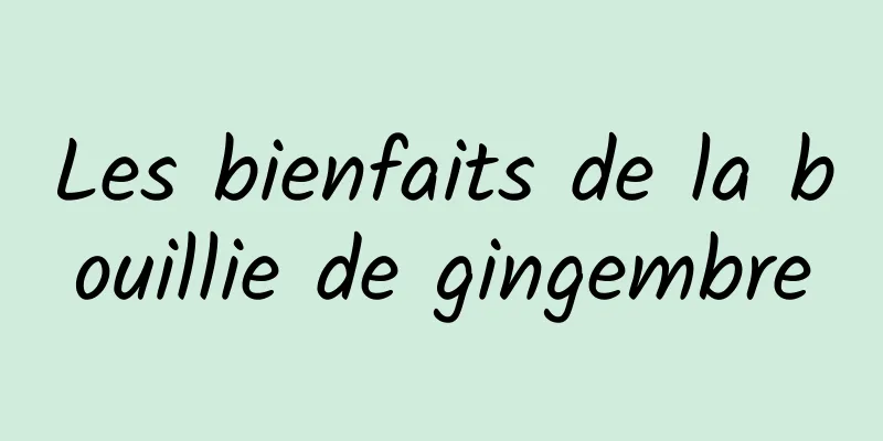 Les bienfaits de la bouillie de gingembre