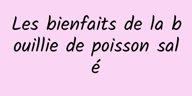 Les bienfaits de la bouillie de poisson salé