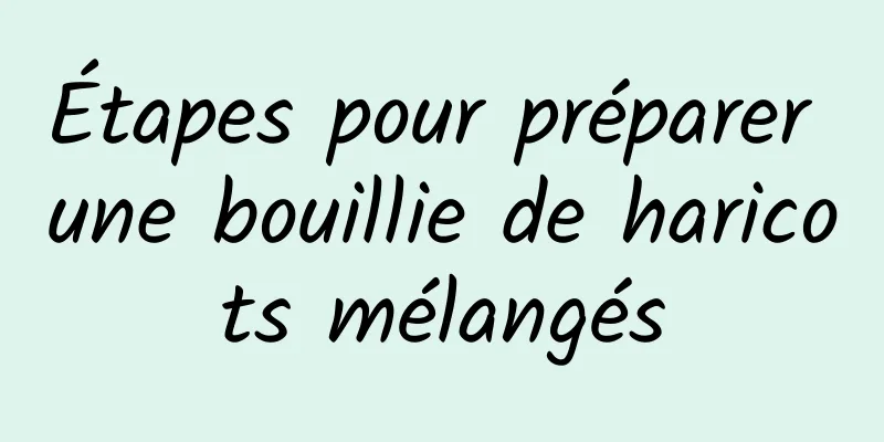 Étapes pour préparer une bouillie de haricots mélangés