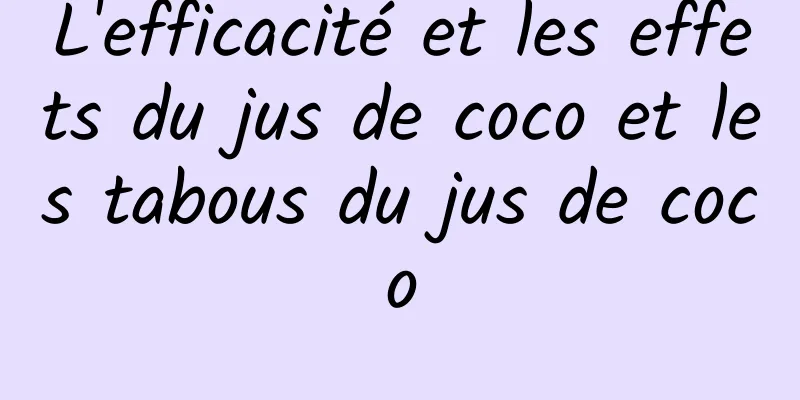 L'efficacité et les effets du jus de coco et les tabous du jus de coco