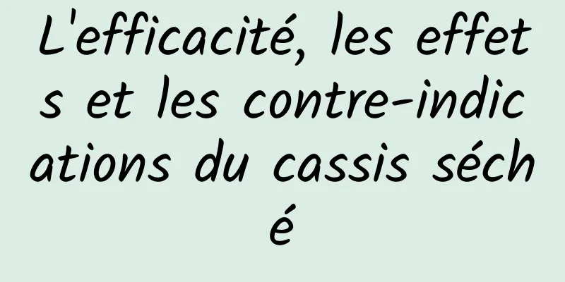 L'efficacité, les effets et les contre-indications du cassis séché